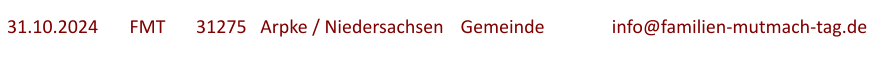 31.10.2024	  FMT	31275   Arpke / Niedersachsen	Gemeinde 		info@familien-mutmach-tag.de