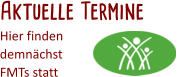 Aktuelle Termine Hier finden  demnächst  FMTs statt