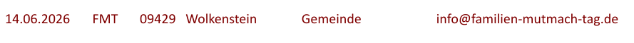 14.06.2026	  FMT  	09429   Wolkenstein		Gemeinde			info@familien-mutmach-tag.de