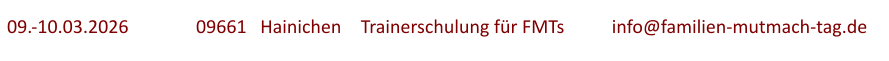 09.-10.03.2026	  	09661   Hainichen	   Trainerschulung für FMTs		info@familien-mutmach-tag.de