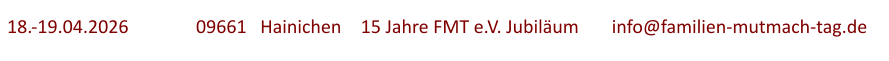 18.-19.04.2026	  	09661   Hainichen	   15 Jahre FMT e.V. Jubiläum	info@familien-mutmach-tag.de