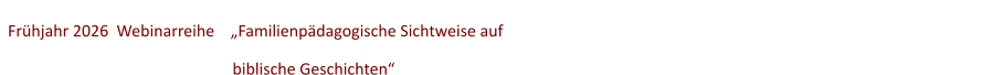 Frühjahr 2026  Webinarreihe    „Familienpädagogische Sichtweise auf       biblische Geschichten“