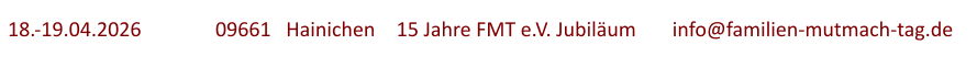 18.-19.04.2026	  	09661   Hainichen	   15 Jahre FMT e.V. Jubiläum	info@familien-mutmach-tag.de