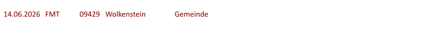 14.06.2026	  FMT  	09429   Wolkenstein		Gemeinde
