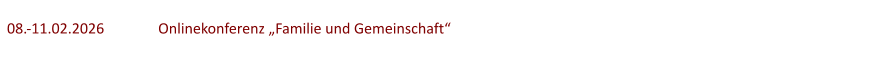 08.-11.02.2026	  	Onlinekonferenz „Familie und Gemeinschaft“