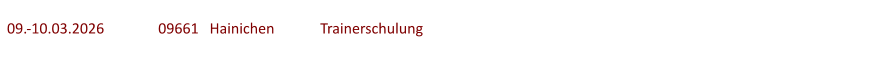 09.-10.03.2026	  	09661   Hainichen	   Trainerschulung