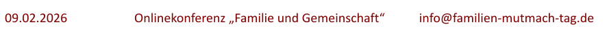 09.02.2026	  		Onlinekonferenz „Familie und Gemeinschaft“		info@familien-mutmach-tag.de