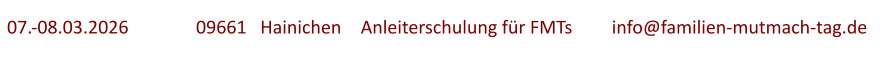 07.-08.03.2026	  	09661   Hainichen	   Anleiterschulung für FMTs		info@familien-mutmach-tag.de