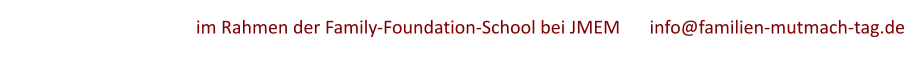 im Rahmen der Family-Foundation-School bei JMEM	info@familien-mutmach-tag.de