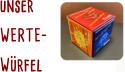 unser  WERTE- Würfel