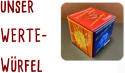 unser  WERTE- Würfel