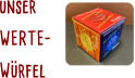 unser  WERTE- Würfel