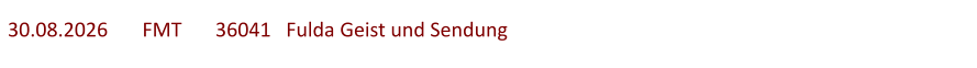 30.08.2026	  FMT  	36041   Fulda	Geist und Sendung