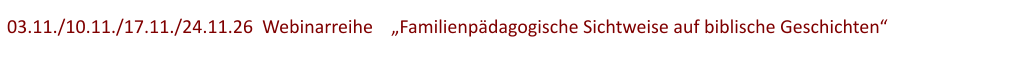 03.11./10.11./17.11./24.11.26  Webinarreihe    „Familienpädagogische Sichtweise auf biblische Geschichten“