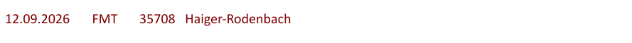 12.09.2026	  FMT  	35708   Haiger-Rodenbach