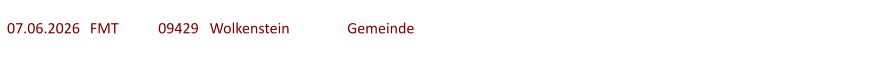07.06.2026	  FMT  	09429   Wolkenstein		Gemeinde